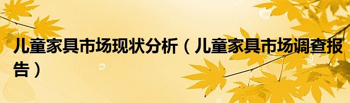 儿童家具市场现状分析(儿童家具市场调查报告)