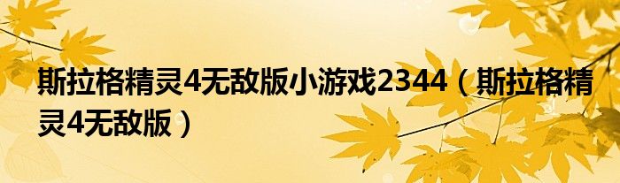 斯拉格精灵4无敌版小游戏2344(斯拉格精灵4无敌版)