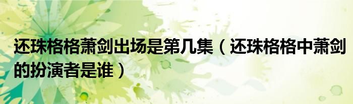 还珠格格萧剑出场是第几集(还珠格格中萧剑的扮演者是谁)