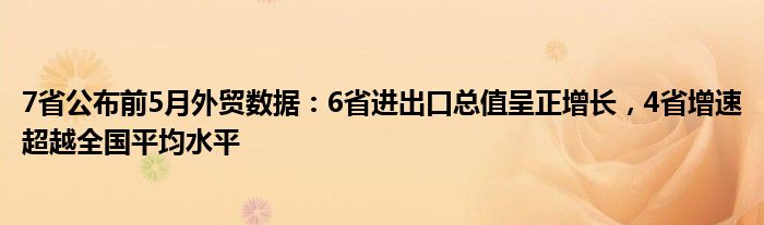 7省公布前5月外贸数据:6省进出口总值呈正增长,4省增速超越全国平均水平