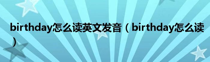 birthday怎么读英文发音(birthday怎么读)
