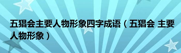 五猖会主要人物形象四字成语(五猖会 主要人物形象)