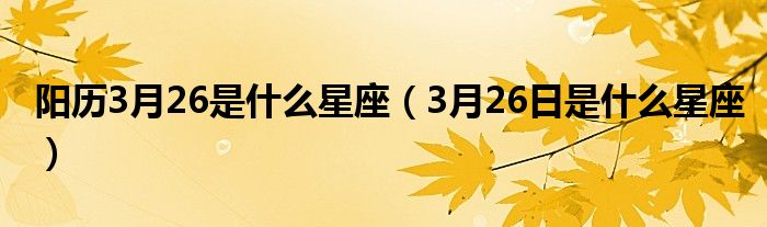 阳历3月26是什么星座(3月26日是什么星座)