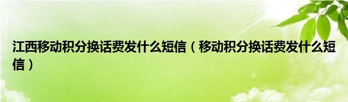 江西移动积分换话费发什么短信(移动积分换话费发什么短信)