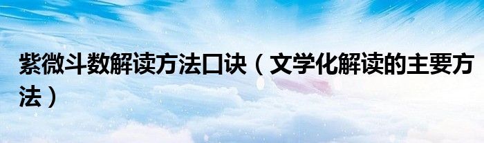 紫微斗数解读方法口诀(文学化解读的主要方法)