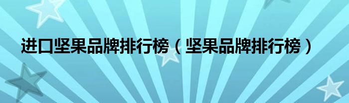 进口坚果品牌排行榜(坚果品牌排行榜)