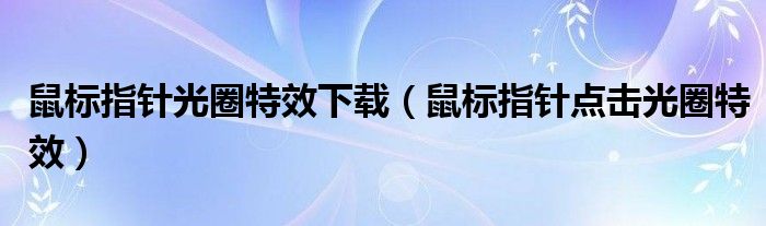 鼠标指针光圈特效下载(鼠标指针点击光圈特效)