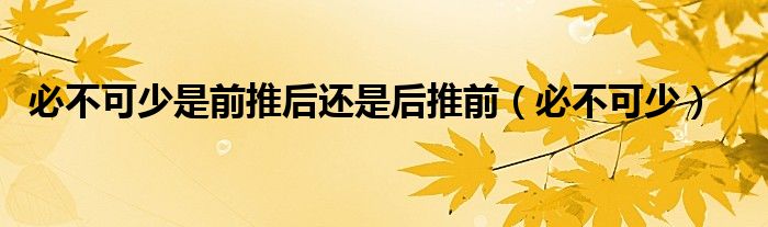 必不可少是前推后还是后推前(必不可少)