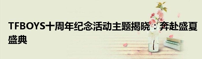 TFBOYS十周年纪念活动主题揭晓:奔赴盛夏盛典