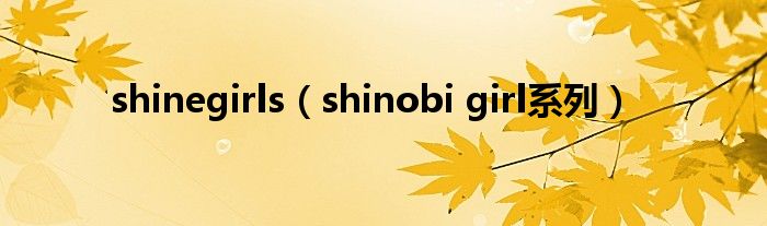 shinegirls（shinobi girl系列）