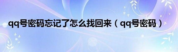 qq号密码忘记了怎么找回来(qq号密码)
