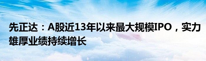 先正达:A股近13年以来最大规模IPO,实力雄厚业绩持续增长