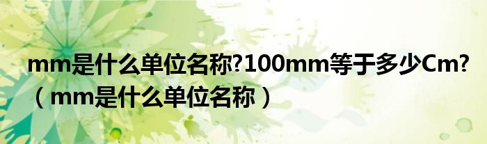 mm是什么单位名称?100mm等于多少Cm?(mm是什么单位名称)