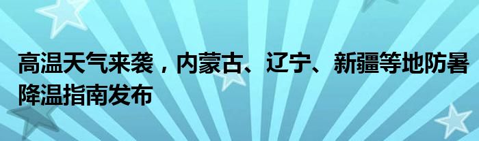 高温天气来袭,内蒙古、辽宁、新疆等地防暑降温指南发布