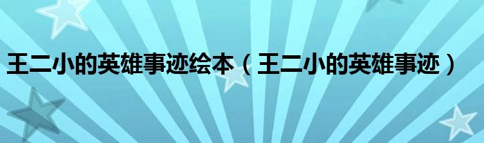 王二小的英雄事迹绘本(王二小的英雄事迹)
