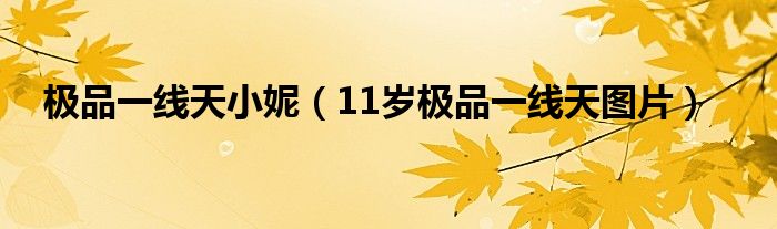 极品一线天小妮(11岁极品一线天图片)