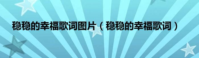 稳稳的幸福歌词图片(稳稳的幸福歌词)