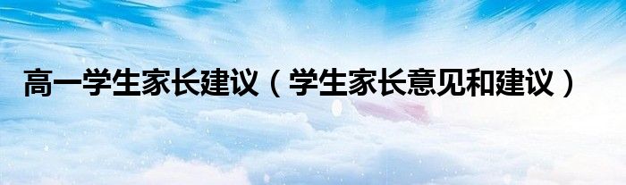 高一学生家长建议(学生家长意见和建议)
