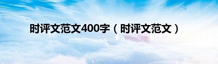 时评文范文400字(时评文范文)