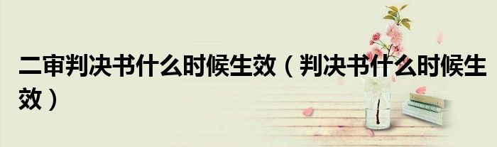 二审判决书什么时候生效(判决书什么时候生效)