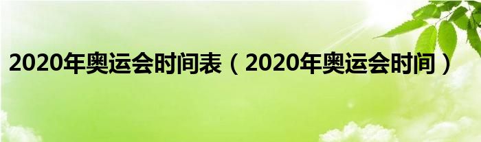 2020年奥运会时间表(2020年奥运会时间)