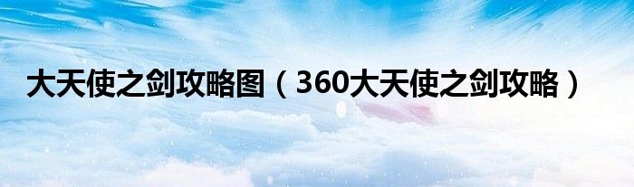 大天使之剑攻略图(360大天使之剑攻略)