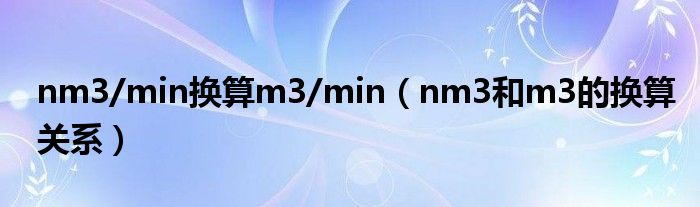 nm3/min换算m3/min(nm3和m3的换算关系)