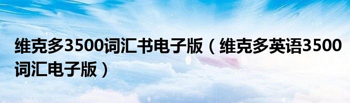维克多3500词汇书电子版(维克多英语3500词汇电子版)