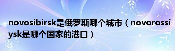 novosibirsk是俄罗斯哪个城市(novorossiysk是哪个国家的港口)