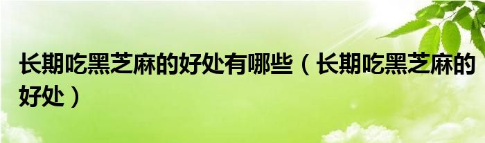 长期吃黑芝麻的好处有哪些(长期吃黑芝麻的好处)