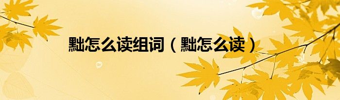 黜怎么读组词(黜怎么读)