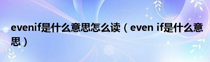 evenif是什么意思怎么读(even if是什么意思)