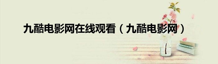 九酷电影网在线观看(九酷电影网)