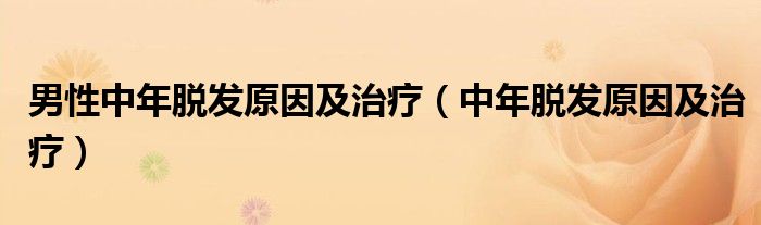男性中年脱发原因及治疗(中年脱发原因及治疗)
