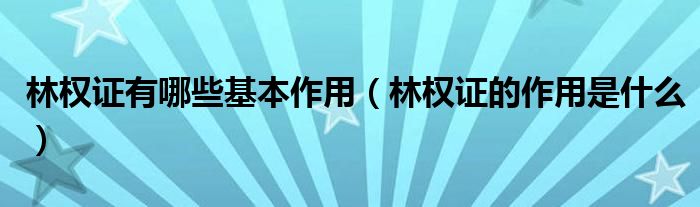 林权证有哪些基本作用(林权证的作用是什么)