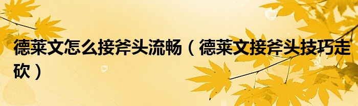 德莱文怎么接斧头流畅(德莱文接斧头技巧走砍)
