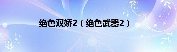 绝色双娇2(绝色武器2)