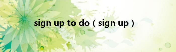 sign up to do(sign up)