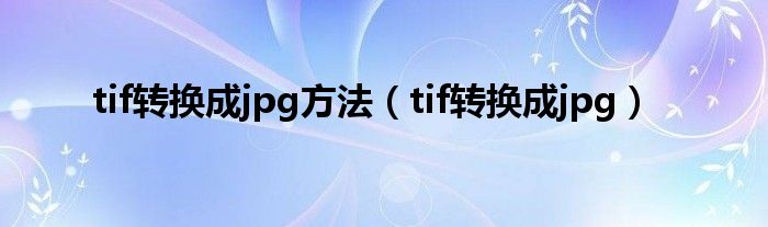 tif转换成jpg方法(tif转换成jpg)