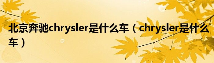 北京奔驰chrysler是什么车(chrysler是什么车)