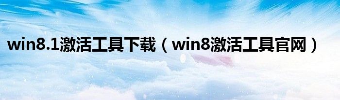 win8.1激活工具下载(win8激活工具官网)