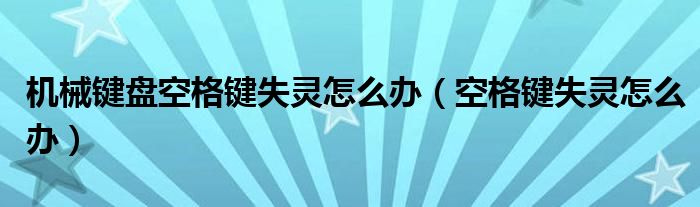 机械键盘空格键失灵怎么办(空格键失灵怎么办)