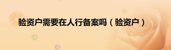 验资户需要在人行备案吗(验资户)