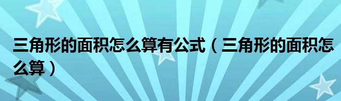 三角形的面积怎么算有公式(三角形的面积怎么算)
