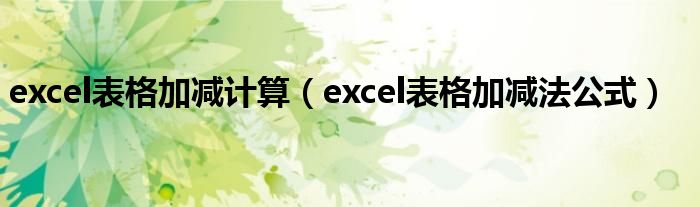 excel表格加减计算(excel表格加减法公式)