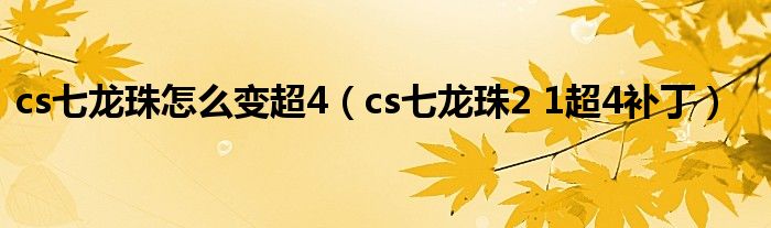 cs七龙珠怎么变超4(cs七龙珠2 1超4补丁)