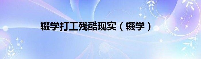 辍学打工残酷现实（辍学）