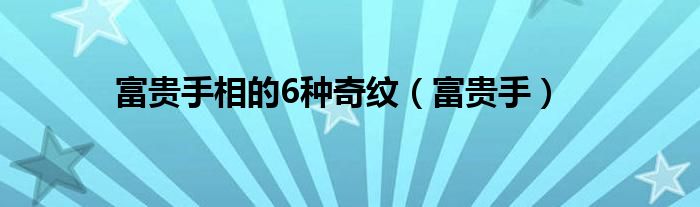 富贵手相的6种奇纹(富贵手)