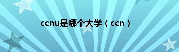 ccnu是哪个大学(ccn)