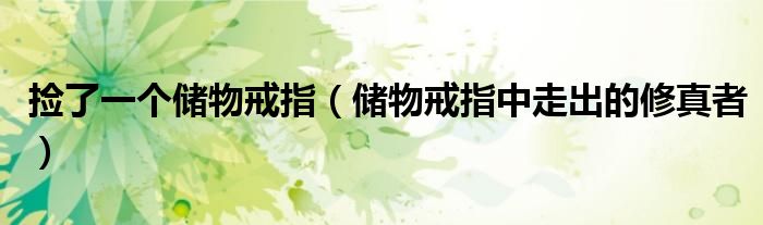 捡了一个储物戒指(储物戒指中走出的修真者)